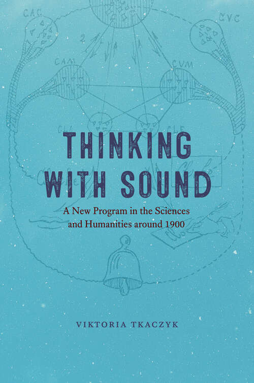 Book cover of Thinking with Sound: A New Program in the Sciences and Humanities around 1900