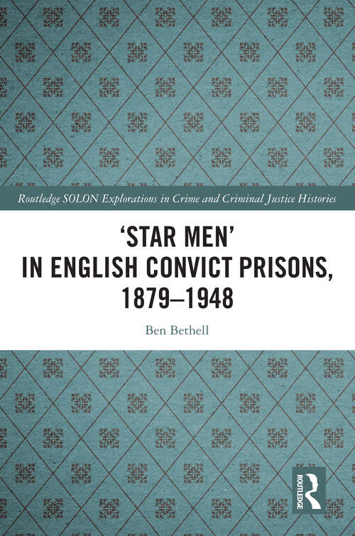 Book cover of ‘Star Men’ in English Convict Prisons, 1879-1948 (Routledge SOLON Explorations in Crime and Criminal Justice Histories)