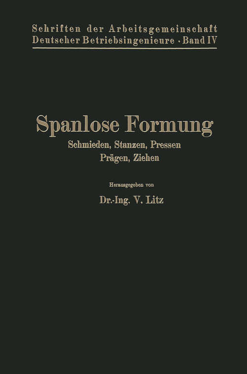 Book cover of Spanlose Formung: Schmieden, Stanzen, Pressen, Prägen, Ziehen (1926) (Schriften der Arbeitsgemeinschaft Deutscher Betriebsingenieure)