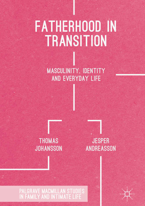 Book cover of Fatherhood in Transition: Masculinity, Identity and Everyday Life (1st ed. 2017) (Palgrave Macmillan Studies in Family and Intimate Life)