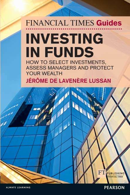 Book cover of Financial Times Guide to Investing in Funds: How to Select Investments, Assess Managers and Protect Your Wealth (The FT Guides)