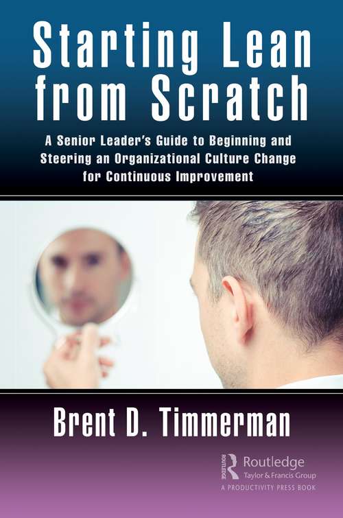 Book cover of Starting Lean from Scratch: A Senior Leader’s Guide to Beginning and Steering an Organizational Culture Change for Continuous Improvement