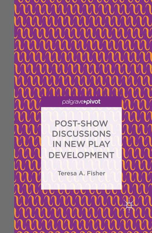 Book cover of Post-Show Discussions in New Play Development (2014) (Palgrave Pivot Ser.)