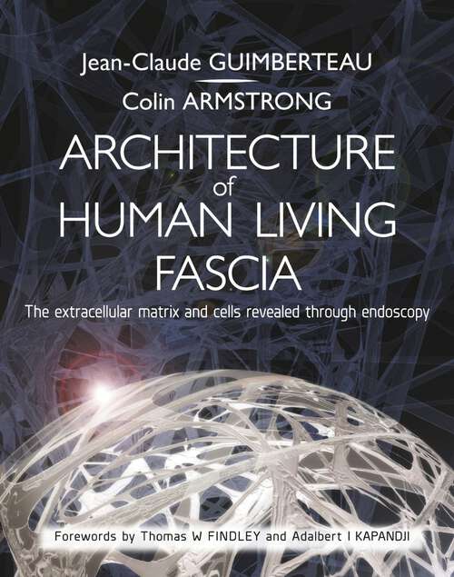 Book cover of Architecture of Human Living Fascia: The Extracellular Matrix and Cells Revealed Through Endoscopy