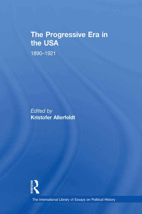 Book cover of The Progressive Era in the USA: 1890–1921 (The International Library of Essays on Political History)