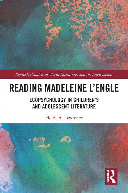 Book cover of Reading Madeleine L’Engle: Ecopsychology in Children’s and Adolescent Literature (Routledge Studies in World Literatures and the Environment)