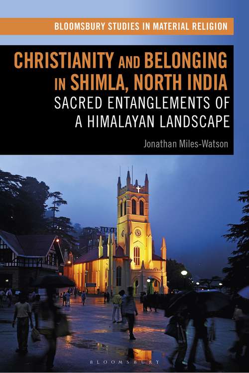 Book cover of Christianity and Belonging in Shimla, North India: Sacred Entanglements of a Himalayan Landscape (Bloomsbury Studies in Material Religion)
