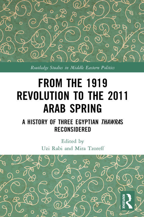Book cover of From the 1919 Revolution to the 2011 Arab Spring: A History of Three Egyptian Thawras Reconsidered (Routledge Studies in Middle Eastern Politics)