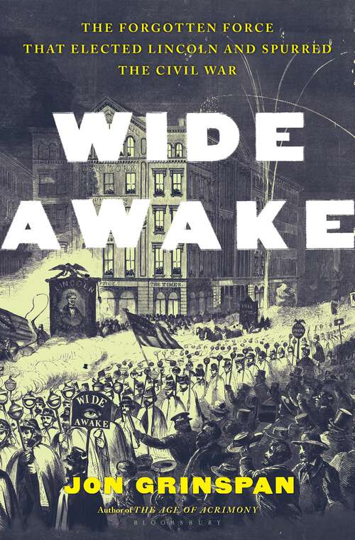Book cover of Wide Awake: The Forgotten Force That Elected Lincoln and Spurred the Civil War