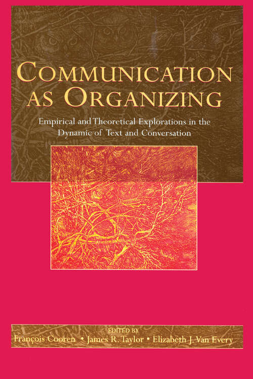 Book cover of Communication as Organizing: Empirical and Theoretical Explorations in the Dynamic of Text and Conversation (Routledge Communication Series)