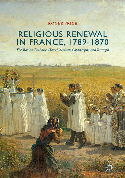 Book cover of Religious Renewal in France, 1789-1870: The Roman Catholic Church between Catastrophe and Triumph