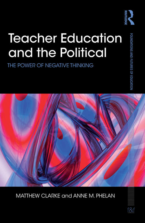 Book cover of Teacher Education and the Political: The power of negative thinking (Foundations and Futures of Education)