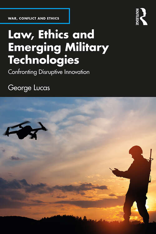 Book cover of Law, Ethics and Emerging Military Technologies: Confronting Disruptive Innovation (War, Conflict and Ethics)
