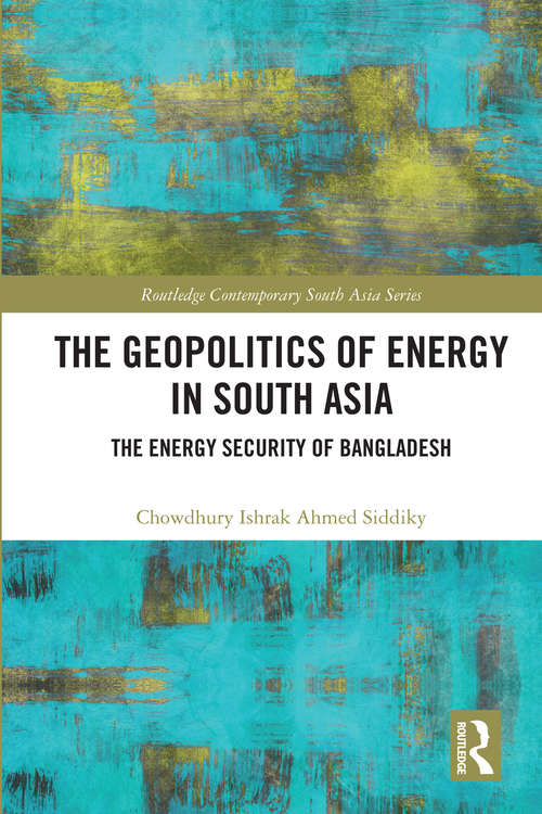 Book cover of The Geopolitics of Energy in South Asia: Energy Security of Bangladesh (Routledge Contemporary South Asia Series)