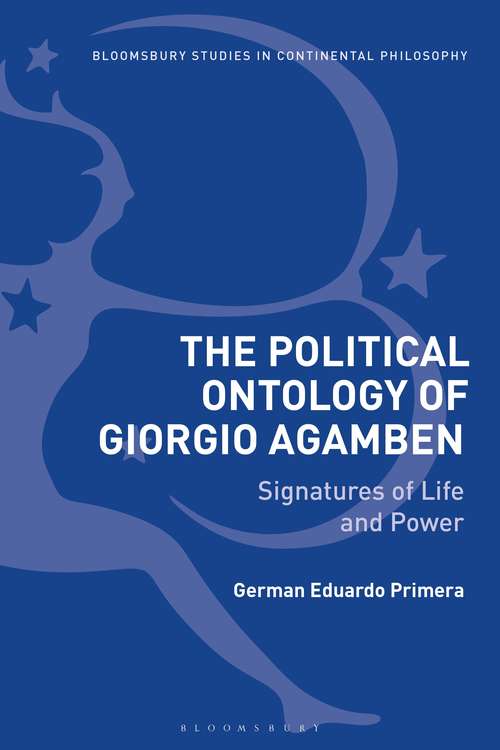 Book cover of The Political Ontology of Giorgio Agamben: Signatures of Life and Power (Bloomsbury Studies in Continental Philosophy)