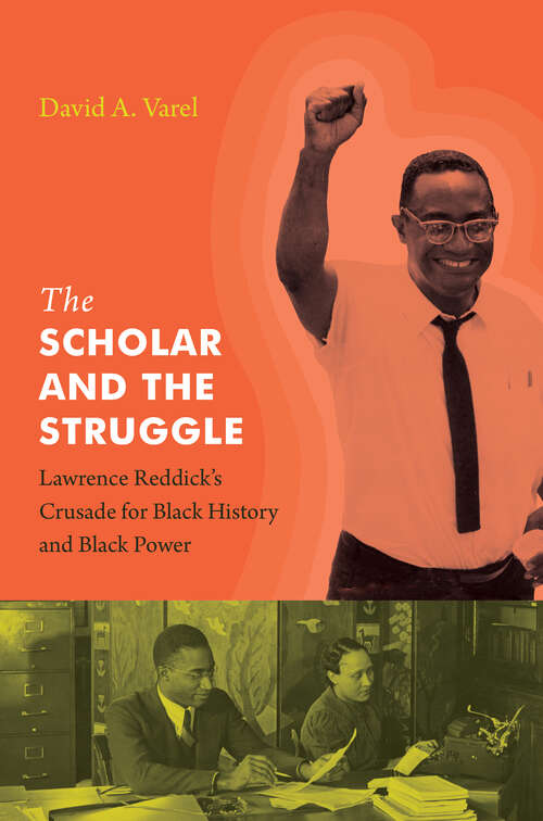 Book cover of The Scholar and the Struggle: Lawrence Reddick's Crusade for Black History and Black Power