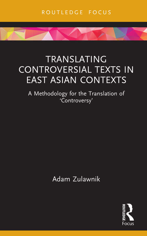 Book cover of Translating Controversial Texts in East Asian Contexts: A Methodology for the Translation of ‘Controversy’ (Routledge Advances in Translation and Interpreting Studies)