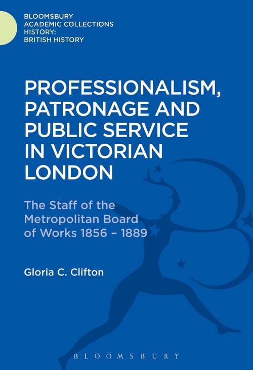 Book cover of Professionalism, Patronage and Public Service in Victorian London: The Staff of the Metropolitan Board of Works, 1856-1889 (History: Bloomsbury Academic Collections)