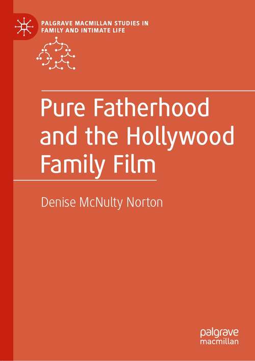 Book cover of Pure Fatherhood and the Hollywood Family Film (1st ed. 2021) (Palgrave Macmillan Studies in Family and Intimate Life)