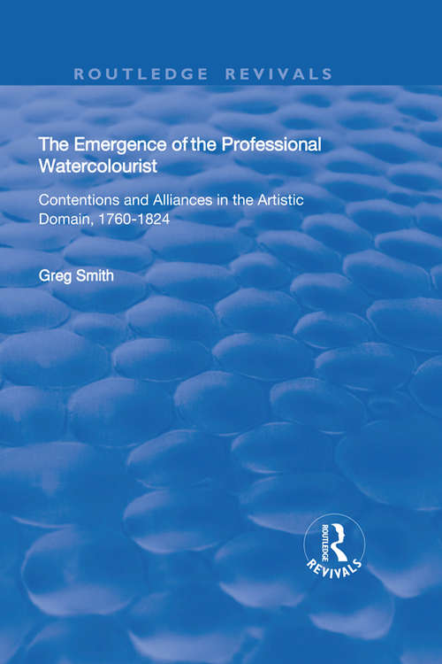 Book cover of The Emergence of the Professional Watercolourist: Contentions and Alliances in the Artistic Domain, 1760–1824 (Routledge Revivals)