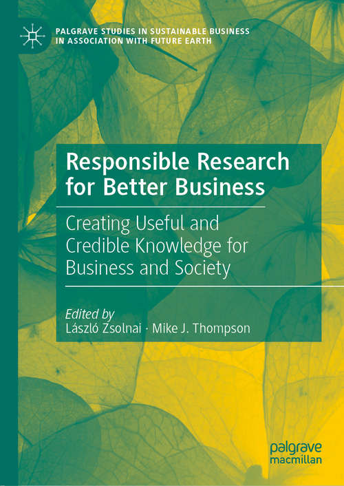 Book cover of Responsible Research for Better Business: Creating Useful and Credible Knowledge for Business and Society (1st ed. 2020) (Palgrave Studies in Sustainable Business In Association with Future Earth)