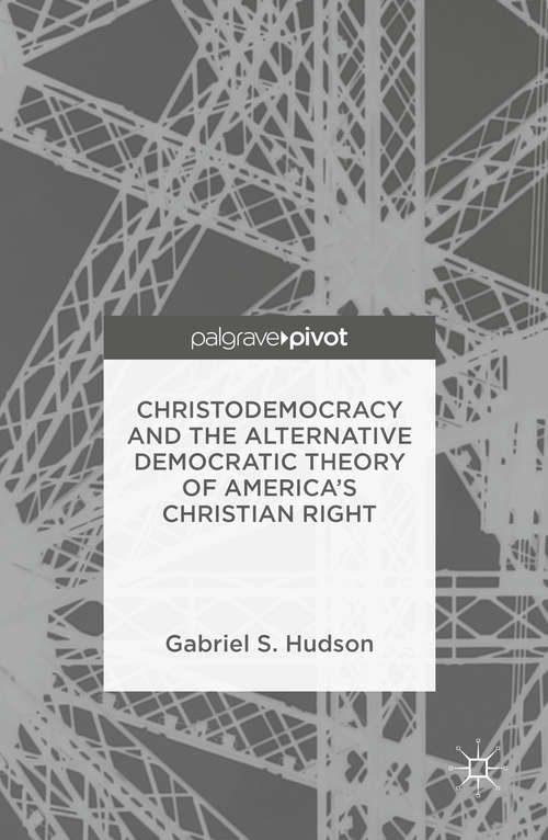 Book cover of Christodemocracy and the Alternative Democratic Theory of America’s Christian Right (1st ed. 2015)