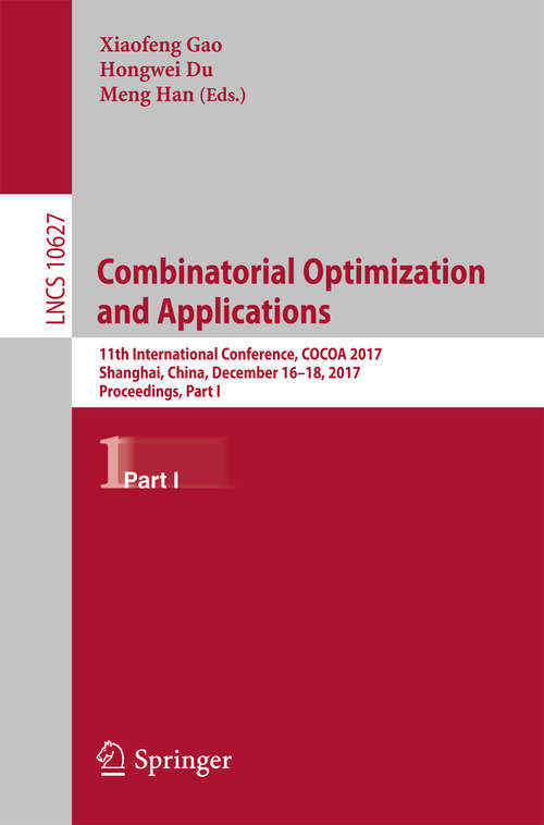 Book cover of Combinatorial Optimization and Applications: 11th International Conference, COCOA 2017, Shanghai, China, December 16-18, 2017, Proceedings, Part I (1st ed. 2017) (Lecture Notes in Computer Science #10627)