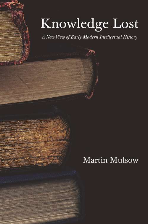 Book cover of Knowledge Lost: A New View of Early Modern Intellectual History