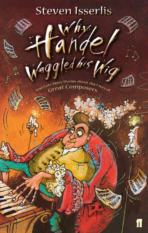 Book cover of Why Handel Waggled His Wig: And Lots More Stories About The Lives Of Great Composers (Main)