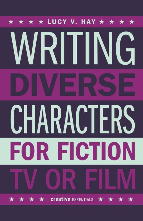 Book cover of Writing Diverse Characters For Fiction, TV or Film: An Essential Guide for Authors and Script Writers