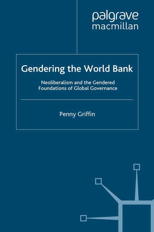 Book cover of Gendering the World Bank: Neoliberalism and the Gendered Foundations of Global Governance (2009)