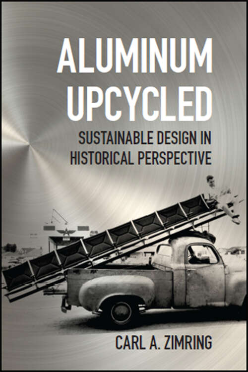 Book cover of Aluminum Upcycled: Sustainable Design in Historical Perspective (Johns Hopkins Studies in the History of Technology)