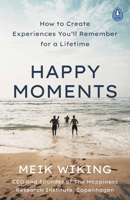 Book cover of Happy Moments: How to Create Experiences You’ll Remember for a Lifetime (The\happiness Institute Ser.)