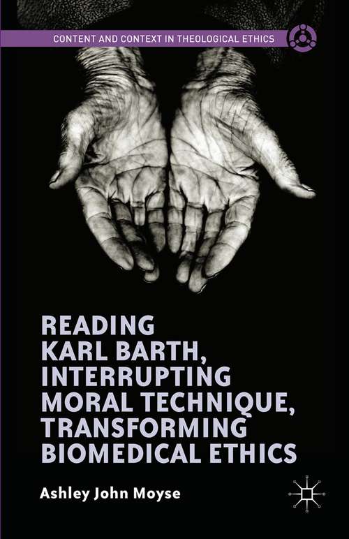 Book cover of Reading Karl Barth, Interrupting Moral Technique, Transforming Biomedical Ethics (1st ed. 2015) (Content and Context in Theological Ethics)