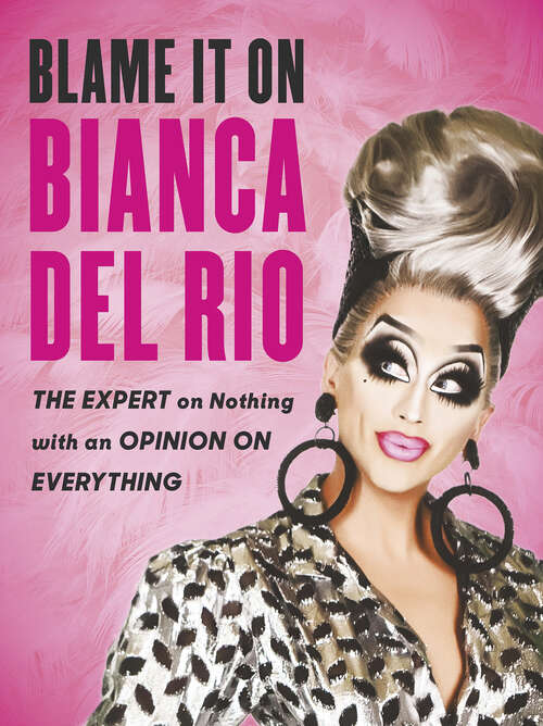 Book cover of Blame it on Bianca Del Rio: The Expert on Nothing with an Opinion on Everything