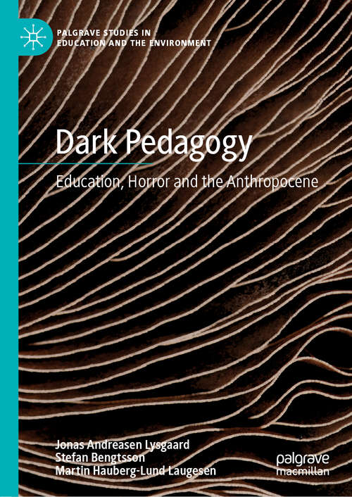 Book cover of Dark Pedagogy: Education, Horror and the Anthropocene (1st ed. 2019) (Palgrave Studies in Education and the Environment)