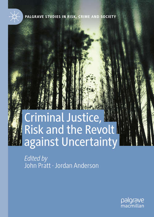 Book cover of Criminal Justice, Risk and the Revolt against Uncertainty (1st ed. 2020) (Palgrave Studies in Risk, Crime and Society)
