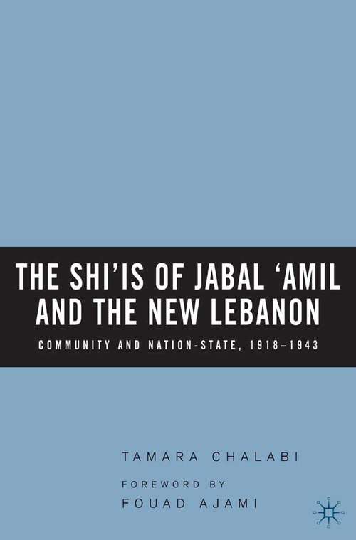 Book cover of The Shi‘is of Jabal ‘Amil and the New Lebanon: Community and Nation-State, 1918–1943 (2006)