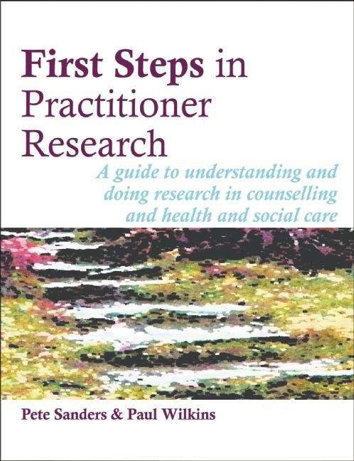 Book cover of First Steps In Practitioner Research (PDF): A Guide To Understanding And Doing Research In Counselling And Health And Social Care