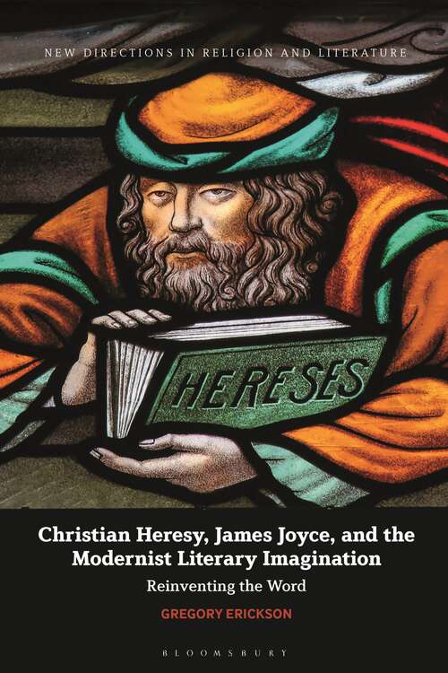 Book cover of Christian Heresy, James Joyce, and the Modernist Literary Imagination: Reinventing the Word (New Directions in Religion and Literature)
