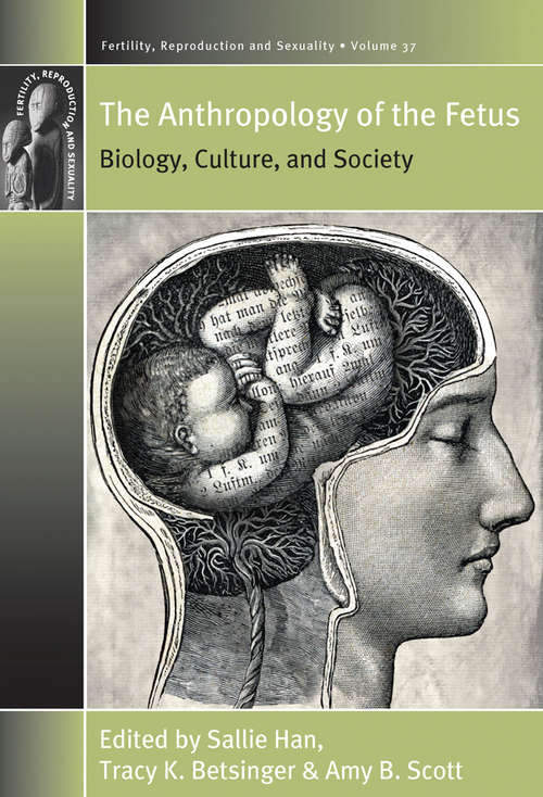 Book cover of The Anthropology of the Fetus: Biology, Culture, and Society (Fertility, Reproduction and Sexuality: Social and Cultural Perspectives #37)