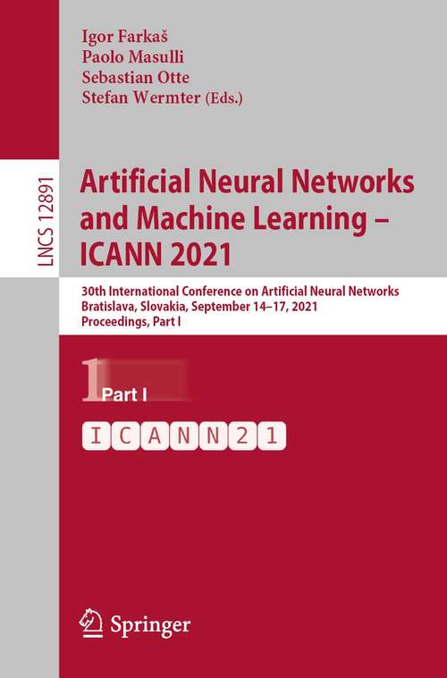 Book cover of Artificial Neural Networks and Machine Learning – ICANN 2021: 30th International Conference on Artificial Neural Networks, Bratislava, Slovakia, September 14–17, 2021, Proceedings, Part I (1st ed. 2021) (Lecture Notes in Computer Science #12891)