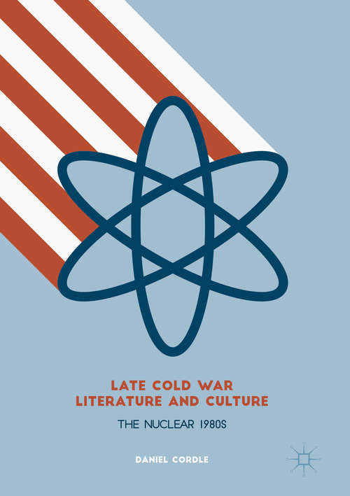 Book cover of Late Cold War Literature and Culture: The Nuclear 1980s (1st ed. 2017)