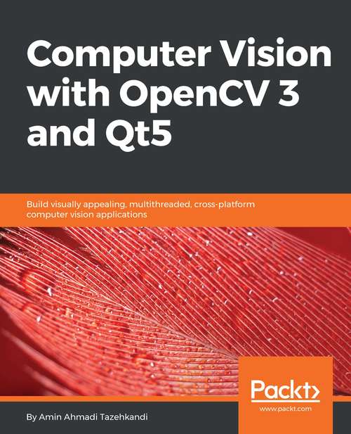 Book cover of Computer Vision with OpenCV 3 and Qt5: Build Visually Appealing, Multithreaded, Cross-platform Computer Vision Applications