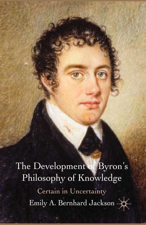 Book cover of The Development of Byron's Philosophy of Knowledge: Certain in Uncertainty (2010)