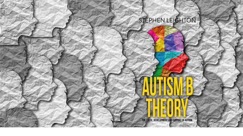 Book cover of Autism B Theory: The Cause, Development and Support of Autism