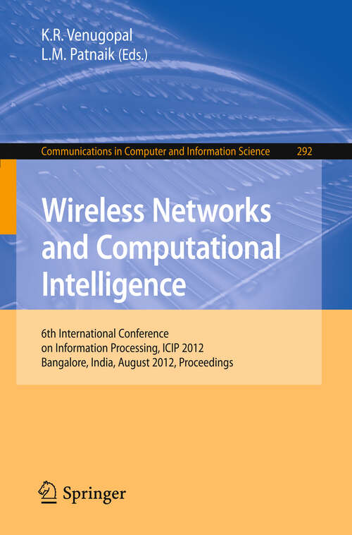 Book cover of Wireless Networks and Computational Intelligence: 6th International Conference on Information Processing, ICIP 2012, Bangalore, India, August 10-12, 2012. Proceedings (2012) (Communications in Computer and Information Science #292)