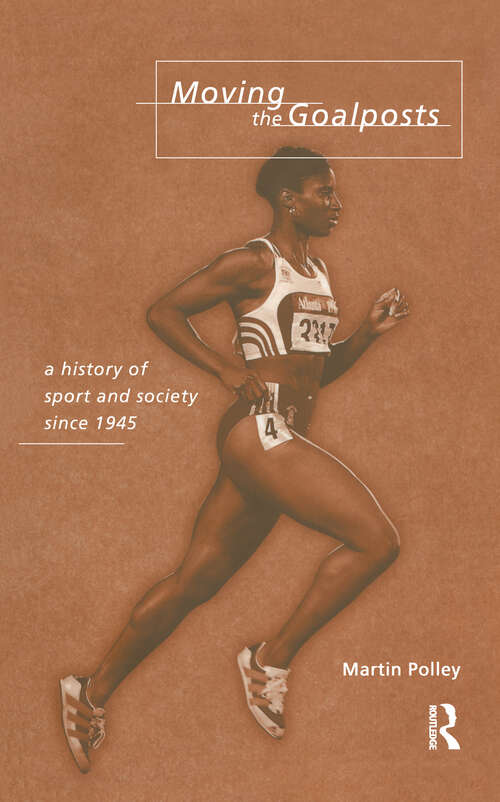 Book cover of Moving the Goalposts: A History of Sport and Society in Britain since 1945