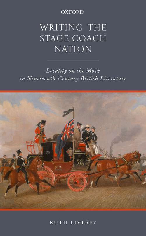 Book cover of Writing the Stage Coach Nation: Locality on the Move in Nineteenth-Century British Literature