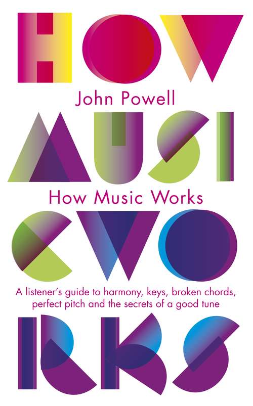 Book cover of How Music Works: A listener's guide to harmony, keys, broken chords, perfect pitch and the secrets of a good tune